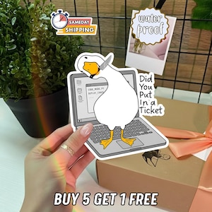May include: A white goose sticker with a knife, standing on a laptop, with the text "Did You Put In a Ticket". The sticker also has the text "water proof" and "BUY 5 GET 1 FREE".