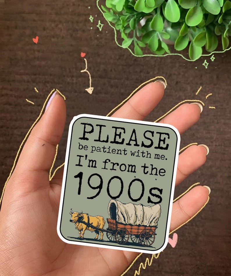 May include: A square sticker with the text "PLEASE be patient with me. I'm from the 1900s." features an illustration of a covered wagon pulled by a bull. The sticker has a green background and a white border.