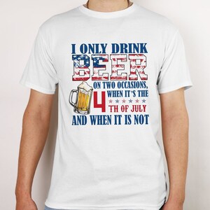 I Only Drink Beers on two occasions T-shirt, 4th Of July Shirt, Daddy Gift From Kids, Drink Beer Lover tee, Fourth of July Shirt