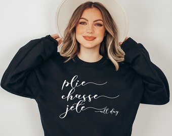 Plie Chasse Jete All Day Sweatshirt, Ballet Sweatshirt, Dance Sweatshirt, Ballerina Gift, Dancer Gift, Dance Coach Gift, Ballet Party Gift