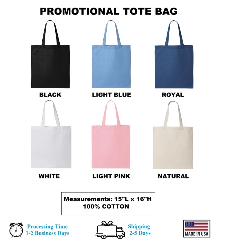May include: Six tote bags in different colours: black, light blue, royal blue, white, light pink, and natural. The bags are made of 100% cotton and measure 15 inches wide by 16 inches high. Made in the USA.