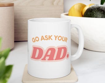 Go Ask Your Dad Mug, Funny Mom Ceramic Coffee Cup