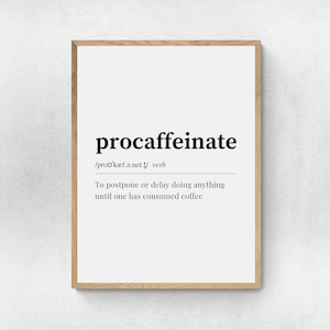 May include: A black and white printable wall art print with the definition of the word "procaffeinate" which means to postpone or delay doing anything until one has consumed coffee.