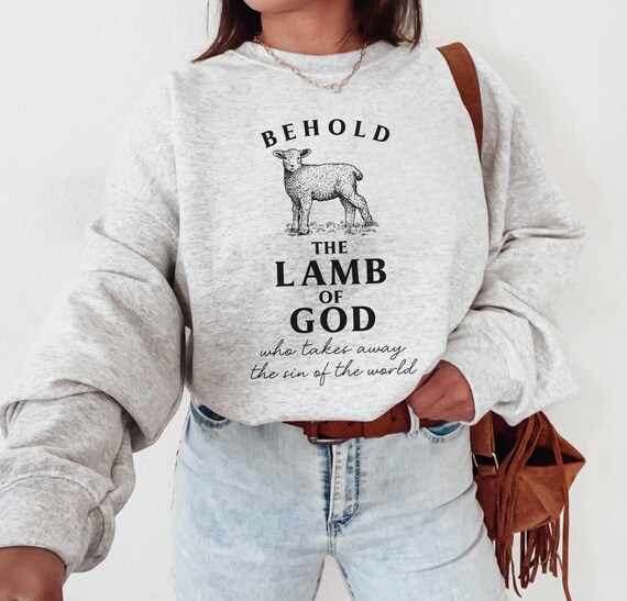 Behold the Lamb of God Christian Sweatshirts Jesus and Lamb God is