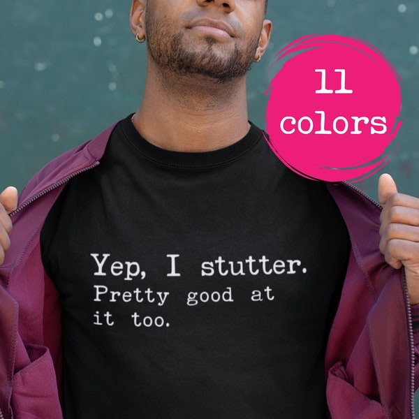 Stuttering T-shirt, I Stutter, Pretty Good At It Too, Stutter shirt, Gift for People Who Stutter, Stutter Support, Gift for stutterer