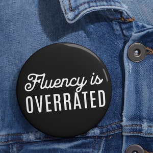 Stutter Pin Button, Fluency is Overrated Pin, Stuttering Support Gift, 1.25&quot; 2.25&quot; 3&quot; Lapel Pins, It&#39;s Ok To Stutter, Normalize Stuttering