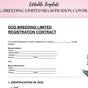 May include: A white document titled "DOG BREEDING LIMITED REGISTRATION CONTRACT" with fillable fields for breeder and buyer information. The document includes sections for name, address, phone, and email. The words "Editable Template" are at the top.