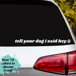 Tell Your Dog I Said Hey Car Decal - Dog Lover Bumper Sticker