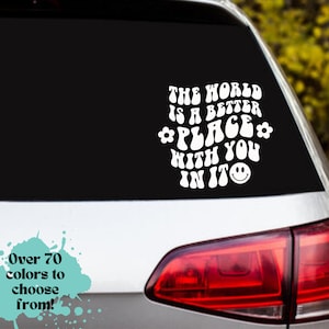 the world is a better place with you in it car decal, car accessories, trendy, cute, gifts, laptop, water bottle, rear view sticker, vinyl