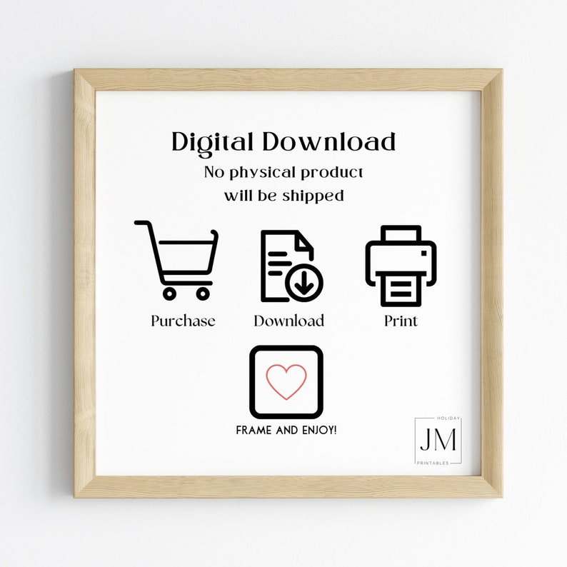 Pu&ograve; includere: Una grafica di download digitale con istruzioni su come acquistare, scaricare e stampare un file stampabile. La grafica presenta un carrello della spesa, un documento con una freccia di download, una stampante e un cuore in un quadrato. Il testo "Download digitale" &egrave; in cima alla grafica, e il testo "Nessun prodotto fisico verr&agrave; spedito" &egrave; sotto. Il testo "Acquista", "Scarica" e "Stampa" &egrave; sotto le icone. Il testo "INCADRA E GODITI!" &egrave; sotto l'icona del cuore. Il testo "HOLIDAY JM PRINTABLES" &egrave; nell'angolo in basso a destra della grafica.