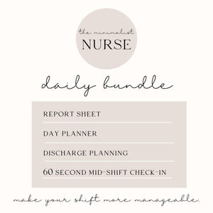May include: A printable daily bundle for nurses, featuring a report sheet, day planner, discharge planning, and a 60-second mid-shift check-in. The text "the minimalist NURSE" is in a circle at the top of the image. The text "daily bundle" is written in cursive below the circle. The text "make your shift more manageable" is at the bottom of the image.