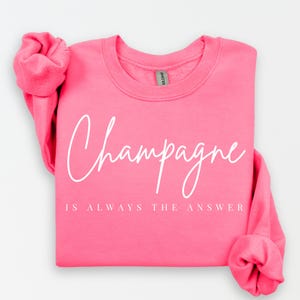 why dress champagne sweatshirt Champagne Is Always the Answer Crewneck Sweatshirt | New Years Eve, Bachelorette, Birthday Outfit | Gift for Her Wine Lover