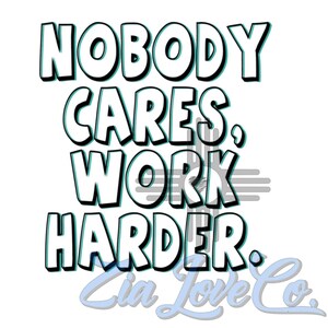 Nobody Cares, work harder, gym motivation, workout inspiration, png, svg, digital design download for sublimation, DTF, Vinyl etc.