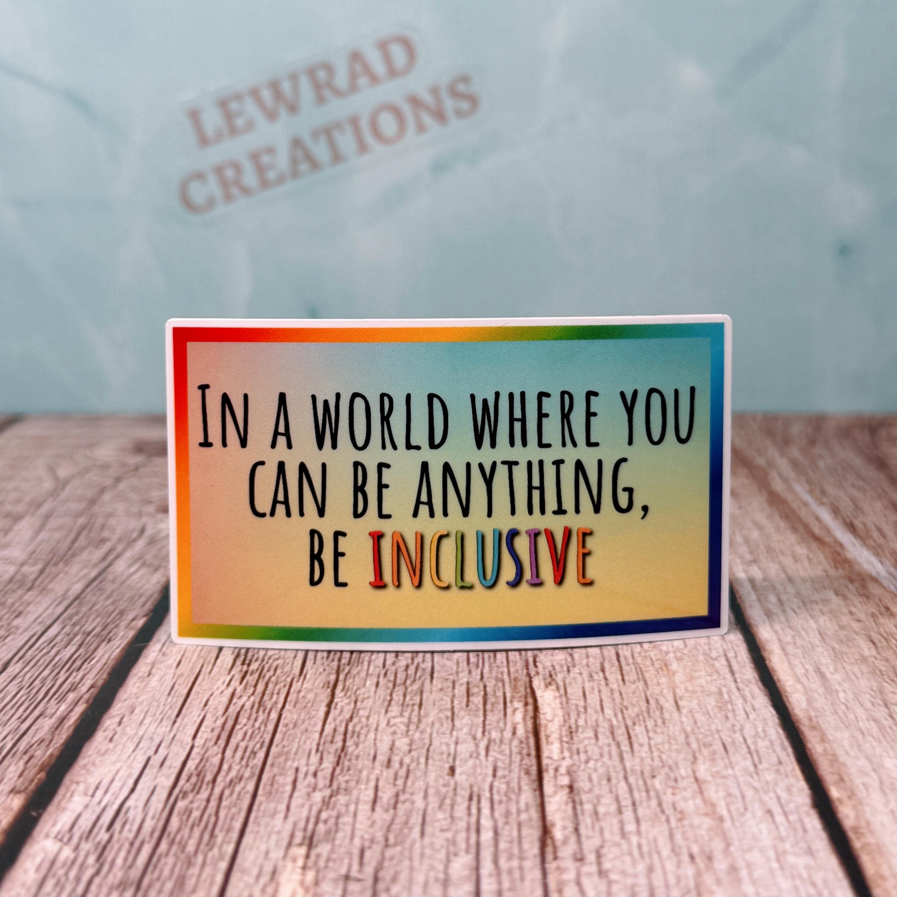 Be Inclusive Vinyl Sticker, in a World Where You Can Be Anything ...
