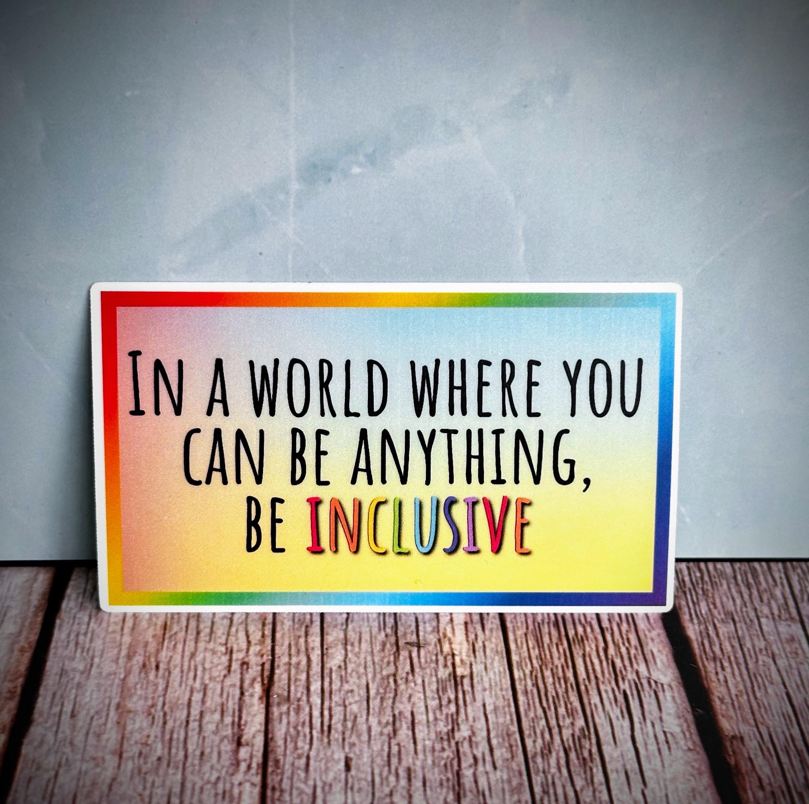 Be Inclusive Vinyl Sticker, in a World Where You Can Be Anything ...