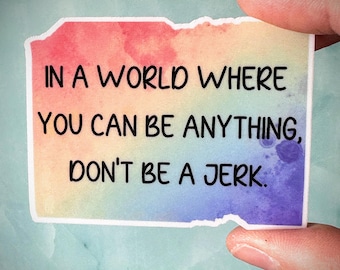 Don’t Be A Jerk Matte or Glossy Sassy Motivational Vinyl Sticker