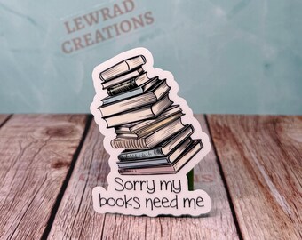 Sorry My Books Need Me Vinyl Sticker, Introverted Reader Decal, Antisocial Bookworm Sticker