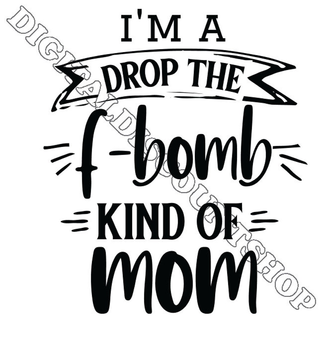 I'm a Drop the F Bomb Kind of Mom PNG FILE Digital Download - Etsy