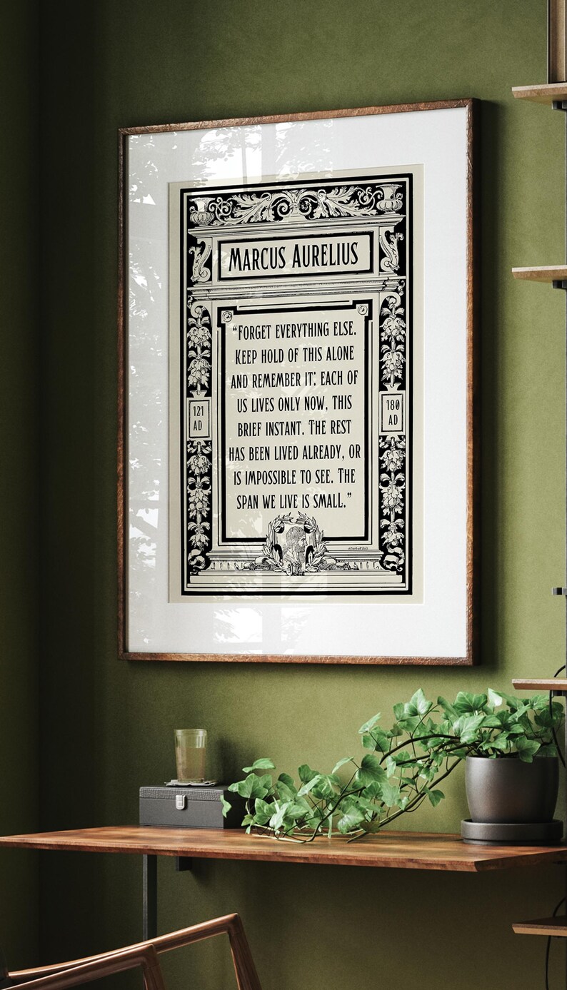 May include: Black and white framed print with a quote by Marcus Aurelius. The quote reads "Forget everything else. Keep hold of this alone and remember it: Each of us lives only now, this brief instant. The rest has been lived already, or is impossible to see. The span we live is small."