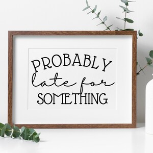 Probably Late for Something SVG, Cricut, Cut File, Funny SVG, Mom Life, Mom Mode, SVG