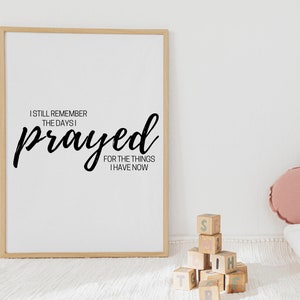 May include: A framed print with a black and white inspirational quote that reads "I still remember the days I prayed for the things I have now".