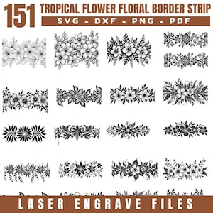 May include: A collection of 151 tropical flower floral border strip designs in SVG, DXF, PNG, and PDF formats. The designs feature various floral and leaf patterns, perfect for laser engraving projects. The text "LASER ENGRAVE FILES" is at the bottom.