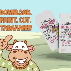 May include: A cartoon cow points to the words "DOWNLOAD. PRINT. CUT. TADAAAHH!" in orange text. Two gift tags read "Without Special Needs Assistants like you, we'd be in a real mess. Thank you for all that you do!"