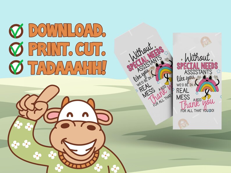 May include: A cartoon cow points to the words "DOWNLOAD. PRINT. CUT. TADAAAHH!" in orange text. Two gift tags read "Without Special Needs Assistants like you, we'd be in a real mess. Thank you for all that you do!"