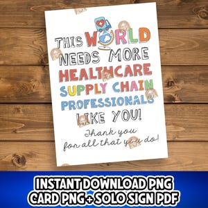May include: A printable card with a colorful design that says "This world needs more healthcare supply chain professionals like you! Thank you for all that you do!"