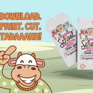 May include: A cartoon cow points towards text that reads "DOWNLOAD. PRINT. CUT. TADAAAHH!". Two gift tags say "HAPPY CLASSIFIED SCHOOL EMPLOYEE WEEK! Thank you for all that you do! We appreciate you!"