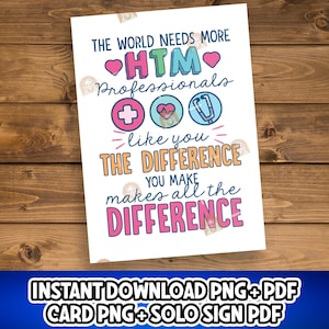 May include: A white print with the text "THE WORLD NEEDS MORE HTM Professionals" in blue, pink, and green. The print includes medical symbols and the phrase "THE DIFFERENCE YOU MAKE makes all the DIFFERENCE". The bottom banner reads "INSTANT DOWNLOAD PNG+PDF CARD PNG+SOLO SIGN PDF".