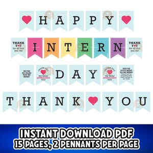 May include: A banner with the words "HAPPY INTERN DAY THANK YOU" in black letters on light blue pennants. The banner includes pink hearts and decorative elements. The bottom of the image says "INSTANT DOWNLOAD PDF 15 PAGES, 2 PENNANTS PER PAGE".