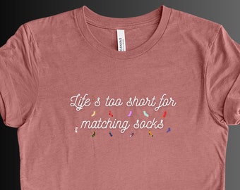 Life is too short for matching socks Tee, arts and crafts shirt, Inspirational t-shirt, Gift for her, Mother gift, mom T-shirt, New mom tee