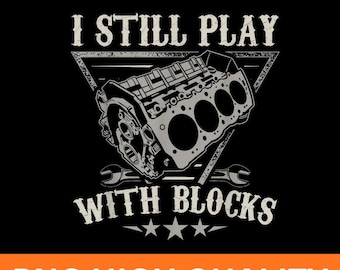 Funny Mechanic T-Shirt • I Still Play With Blocks, Car Engine Tee