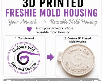 May include: A custom 3D printed freshie mold housing with text that reads: CUSTOM 3D PRINTED FRESHIE MOLD HOUSING, Your Artwork, Reusable Mold Housing, Turn your artwork into a reusable mold housing, 1. Your Artwork, Goldie's Girl Gifts and Designs, 2. Custom 3D Printed Mold Housing, Create unlimited replacement silicone molds from your reusable housing!, Pour your own silicone molds — as many as you need! Reuse your housing for future silicone pours.