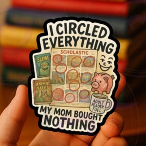 Funny Scholastic Book Club Sticker – I Circled Everything, Mom Bought Nothing – Waterproof Vinyl for Laptop, Water Bottle, Tumbler, Kindle