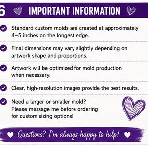 May include: A purple and white informational graphic titled 6 IMPORTANT INFORMATION. It lists details about custom mold production, noting sizes of 4-5 inches, artwork optimization, image resolution requirements, and instructions to message for custom sizing.