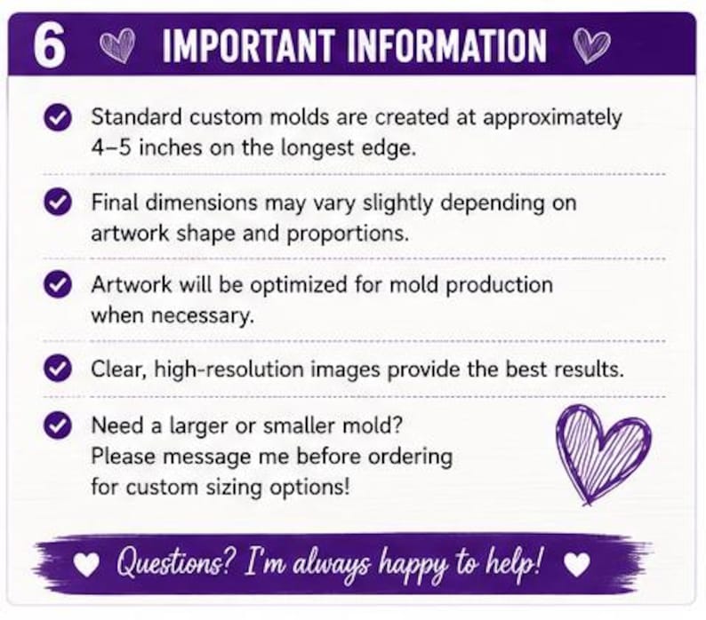 May include: A purple and white informational graphic titled 6 IMPORTANT INFORMATION. It lists details about custom mold production, noting sizes of 4-5 inches, artwork optimization, image resolution requirements, and instructions to message for custom sizing.
