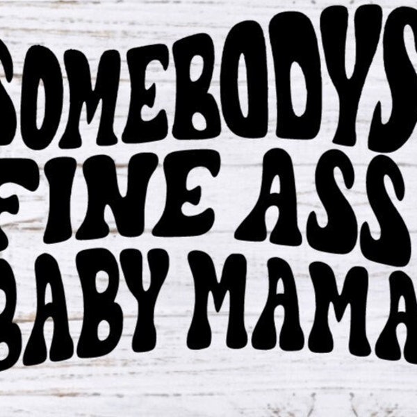 Somebody's Fine Ass Baby Mama SVG, Hottie PNG, CNC, Laser, Vinyl Cutter, Silhouette, Cricut, Decal, Sticker, T-Shirt File!