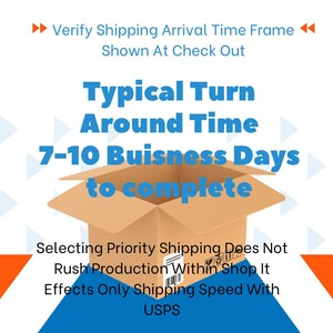May include: An open cardboard box with the text "Typical Turn Around Time 7-10 Buisness Days to complete" on top. The text below the box says "Selecting Priority Shipping Does Not Rush Production Within Shop It Effects Only Shipping Speed With USPS".
