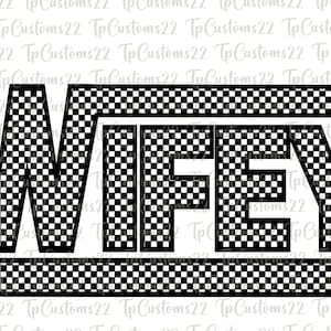 May include: Black and white checkered design of the word "WIFEY" with a black and white checkered border above and below the word.