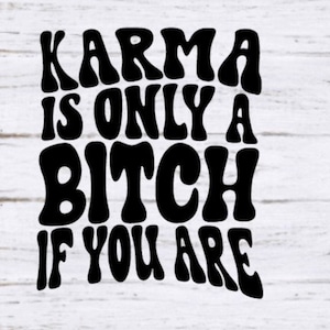 ¡El karma es sólo una perra si eres SVG, Sarcasm Svg PNG, CNC, láser, cortador de vinilo, silueta, cricut, calcomanía, pegatina, archivo de camiseta!