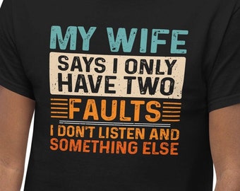 My Wife Says I Only Have Two Faults T-shirt, Men's T-shirt, Funny T-shirt, Gift for Him.
