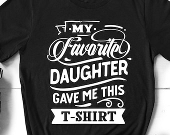 My Favorite Daughter Gave Me This Shirt, Funny Father's Day Shirt for Dad, Best Dad Gift from Daughter, Husband Birthday Shirt for New Dad