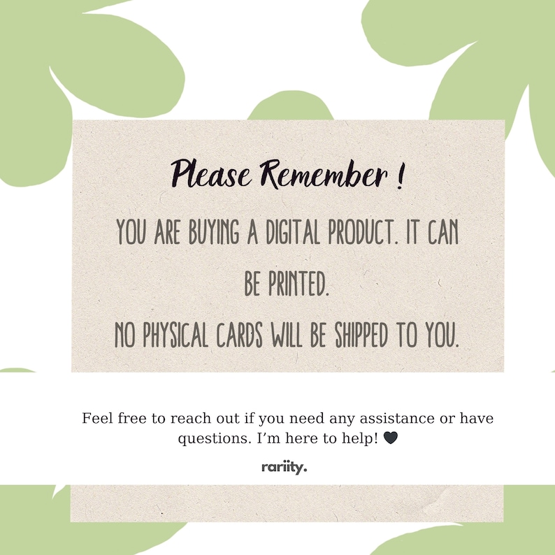 May include: A digital product reminder notice with a green floral background. The text reads: "Please Remember! You are buying a digital product. It can be printed. No physical cards will be shipped to you. Feel free to reach out if you need any assistance or have questions. I'm here to help! rariity."
