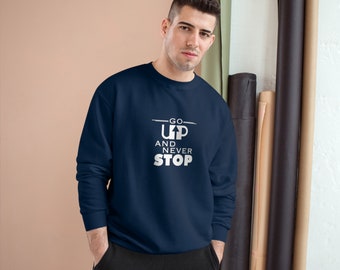 GO up and Never Stop/Champion Sweatshirt/Motivation/Lifting/GYM Clothing/GYM apparel/daily use/Confortable/Style/