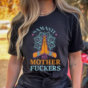 Namaste Mother Fu*ker Shirt, Adult Humor, Inappropriate Gift For Her, Funny Yoga Teacher Present, Sarcastic Namaste T-Shirt, Swearing Tee