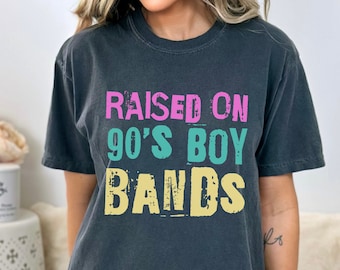 Raised on 90s Boy Bands 90s Kid Shirt Concert TShirt Funny Birthday Present For He, 90s Music Shirt Retro Graphic Oversized Comfort Colors