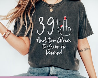 40th Birthday Shirt For Women: 39 + Middle Finger Shirt, Too Glam To Give A Damn, Milestone Age Party Outfit