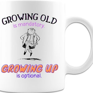 Growing Old is Mandatory, Growing Up is Optional 11oz Coffee Mug - Premium Quality Funny Gift Idea